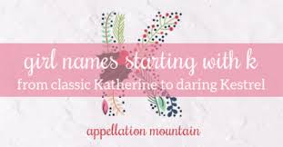 These names are modern as well as unique. Girl Names Starting With K Kenna Kestrel Kate Appellation Mountain