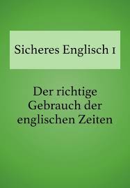 Wann welche zeiten genutzt werden und wie man sie am besten erkennt, zeigen wir dir in unseren lernwegen. Ebook Sicheres Englisch 1 Von Bettina Schropp Isbn 978 3 7531 2480 3 Sofort Download Kaufen Lehmanns De