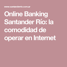 Online Banking Santander Rio La Comodidad De Operar En Internet Internet Santander Canales