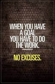 When You Have A Goal You Have To Do The Work No Excuses Noexcuses Goalsetting Goaldigger Workharde Gym Quotes Inspirational Gym Quote Funny Gym Quotes