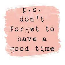 P S Don T Forget To Have A Good Time Create Your Own Happiness Quotes Quote Happiness Behappy Words To Happy Times Quotes Time Quotes Short Happy Quotes