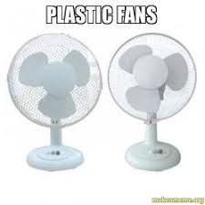 Plastic Fans Make A Meme Fan Memes Floor Fan