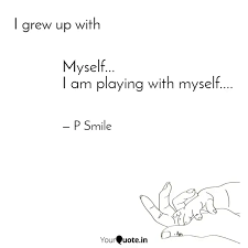 Playing with / dancing with myself. Myself I Am Playing Wi Quotes Writings By P Smile Yourquote