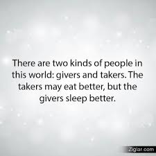 There Are Two Types Of People In This World Quotes There Are Two Kinds Of People In This World Givers And Takers The Takers May Eat Better B Givers And Takers Quotes About Love And Relationships Giver Quotes