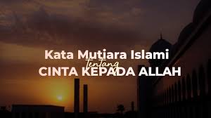 Baik itu dalam keadaan bahagia, suka, duka, dan lain sebagainya. 37 Kata Mutiara Islami Tentang Cinta Kepada Allah