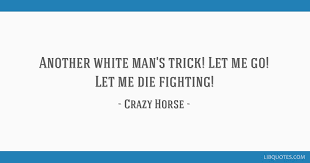 Crazy horse is the eponymous debut album by crazy horse, the rock band famous for their (quote) quotation mark: Another White Man S Trick Let Me Go Let Me Die Fighting