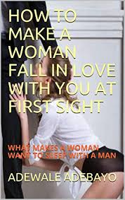 Maybe you would like to learn more about one of these? How To Make A Woman Fall In Love With You At First Sight What Makes A Woman Want To Sleep With A Man By Adewale Adebayo
