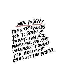 Note To Self The World Needs You To Show Up Today You Are Powerful You Are Valuable What You Believe Changes The Wor Words Quotes Words Quotes To Live By