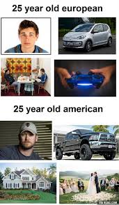 I M The 25yo European And This Is How I See Americans At My Age How Accurate Is It Funny Memes Funny Dude Car Jokes