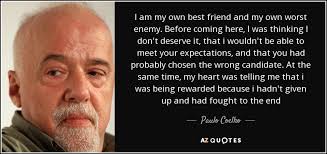 See more ideas about my own worst enemy, inspirational quotes, words. Paulo Coelho Quote I Am My Own Best Friend And My Own Worst