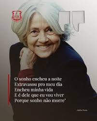 Frases diárias: “O sonho encheu a noite Extravasou pro meu dia Encheu minha  vida E é dele que eu vou viver Porque sonho não morre.” — Adélia Prado