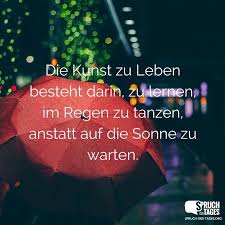 Die Kunst Zu Leben Besteht Darin Zu Lernen Im Regen Zu Tanzen Anstatt Auf Die Sonne Zu Warten Spruche Spruche Zitate Leben Nachdenkliche Spruche