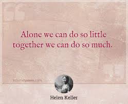 More quotes from helen keller: Alone We Can Do So Little Together We Can Do So Much