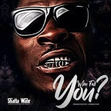 Shatta Wale Who Tell You Prod By 10 Minutes In 2020 Told You So Latest Hit Songs New Hit Songs