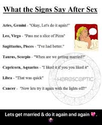 They enjoy being in love for long time before thinking about the next step. What The Signs Say After Sex Aries Gemini 7 Okay Let S Do It Again Leo Virgo 7 Pass Me A Slice Ofpizza Sagittarius Pisces 7 I Ve Had Better Taurus Scorpio 7 When