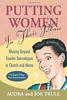 Putting Women in Their Place: Moving Beyond Gender Stereotypes in Church  and Home: Joe E. Trull, Audra E. Trull: 9781573124096: Amazon.com: Books