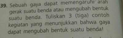 Sebuah Gaya Dapat Memengaruhi Arah Gerak Suatu Benda Atau Mengubah Bentuk Suatu Benda Tuliskan 3 Brainly Co Id