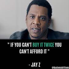 If You Can T Buy It Twice You Can Afford It Do You Agree With Jay Z Let Me Know Follow Busine Jay Z Quotes Jay Z Motivational Words