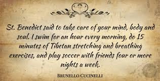 Benedict or from one of the stories of his life. Brunello Cucinelli St Benedict Said To Take Care Of Your Mind Body And Soul Quotetab