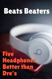 Here are some better cans for your listening pleasure. 5 Headphones Better Than Beats This Year Headphones Best Headphones Beats