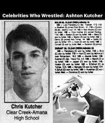 CELEBRITIES WHO WRESTLED IN HS (AND PLAYED FOOTBALL): Christopher AKA  “Ashton” Kutcher of Clear Creek Amana HS in Iowa So did you know that the  ever-famous actor, Ashton Kutcher was a wrestler