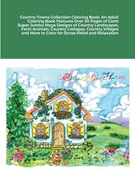 So here are images to print featuring the farm animals, tractors, etc …. Country Towns Collection Coloring Book An Adult Coloring Book Features Over 30 Pages Of Giant Super Jumbo Mega Designs Of Country Landscapes Farm An Paperback Pyramid Books