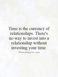 Time Is The Currency Of All Relationships Love Is Spelled T I M E Relationship Quotes Time Quotes Relationship Good Relationship Quotes