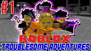 Best Jojo Game On Roblox The Start Of Something Great Roblox Troublesome Adventures 1 Youtube