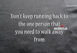 Don T Keep Running Back To The One That You Need To Walk Away From Keep Running Running Back Walking Away