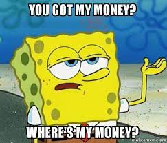 You Got My Money Where S My Money Tough Spongebob I Ll Have You Know Make A Meme