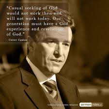 Casual seeking of God would not work then and will not work today. Our  generation must have a God experience and revelation of God.”