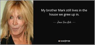 Joan Van Ark quote: My brother Mark still lives in the house we grew...