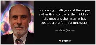 Vinton Cerf quote: By placing intelligence at the edges rather than control  in...