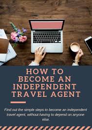 Find Out The Simple Steps To Become An Independent Travel Agent Become A Travel Agent Travel Agent Online Travel Agent