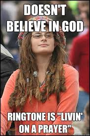 Doesn T Believe In God Ringtone Is Livin On A Prayer College Liberal Quickmeme