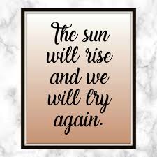 The Sun Will Rise And We Will Start Again The Sun Will Rise And We Will Try Again Quote Print Try Ahain Always Try Sun Rise Sun Rising Just Start Always Trying In 2020 Quote Prints Printable Quotes Rise Quotes