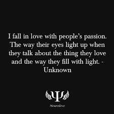 I Fall In Love With People S Passion The Way Their Eyes Light Up When They Talk About The Thing They Love And The Words Quotes Inspirational Words Love Words