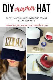 Diy Mama Hat Using The Cricut Easypress Mini Sugarcoated Housewife Cricut Hats Cricut Vinyl