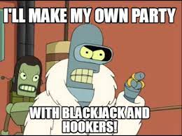 Meme Creator Funny I Ll Make My Own Party With Blackjack And Hookers Meme Generator At Memecreator Org