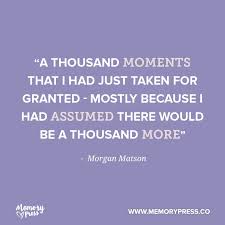 A Thousand Moments That I Had Just Taken For Granted Mostly Because I Had Assumed There Would Be A Thousand More Grief Quotes Inspirational Quotes Quotes