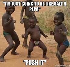 I M Just Going To Be Like Salt N Pepa Push It Dancing Black Kids Make A Meme