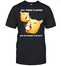 All These Flavors And You Choose To Be Salty Shirt Kingteeshop