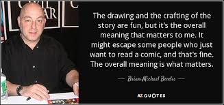 We did not find results for: Brian Michael Bendis Quote The Drawing And The Crafting Of The Story Are Fun