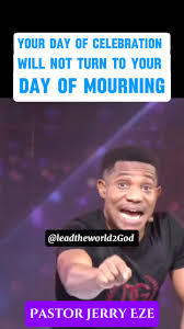 Your day of celebration will not turn to your day of mourning- Pastor Jerry  Eze #PastorJerryEze #nsppd7amfireprayers #NSPPDFIREPRAYER #leadtheworld2god  #nsppd #leadtheworld2god #fbpost2024 ...
