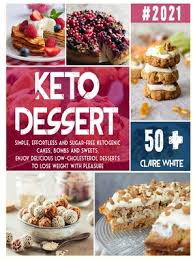 Find all your favorite low cholesterol dessert recipes, rated and reviewed for you, including low cholesterol dessert recipes such as mango raspberry sorbet, peach souffle and pumpkin mousse. Keto Dessert Cookbook Simple Effortless And Sugar Free Ketogenic Cakes Bombs And Sweets Enjoy Delicious Low Cholesterol Desserts To Lose Hardcover Pages Bookshop