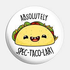Created by foursquare lists • published on: Absolutely Spectacolar Cute Taco Pun Taco Pun Pin Teepublic