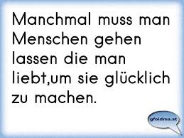 (unbekannt) liebe ist, für den anderen da zu sein, auch wenn er mal unerträglich ist. Manchmal Muss Man Menschen Gehen Lassen Die Man Liebt Um Sie Glucklich Zu Machen Osterreichische Spruche Und Zitate