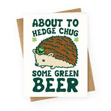 Im back with more art. About To Hedge Chug Some Green Beer Hedgehog St Patrick S Day Parody Greeting Cards Lookhuman