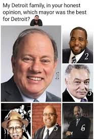 My Detroit family, in your honest opinion, which mayor was the best for  Detroit? 2 1 3 5 6