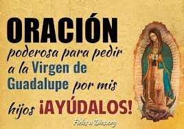 Oración a la virgen de guadalupe. Oracion Poderosa Para Pedir A La Virgen De Guadalupe Por Mis Hijos Ayudalos Fieles A Dios
